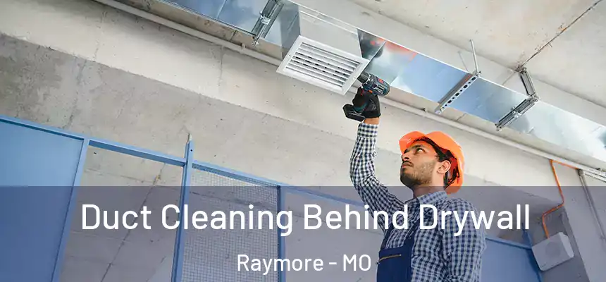  Duct Cleaning Behind Drywall Raymore - MO