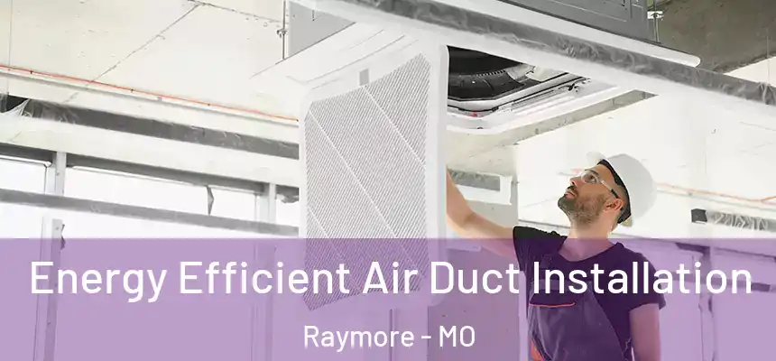  Energy Efficient Air Duct Installation Raymore - MO